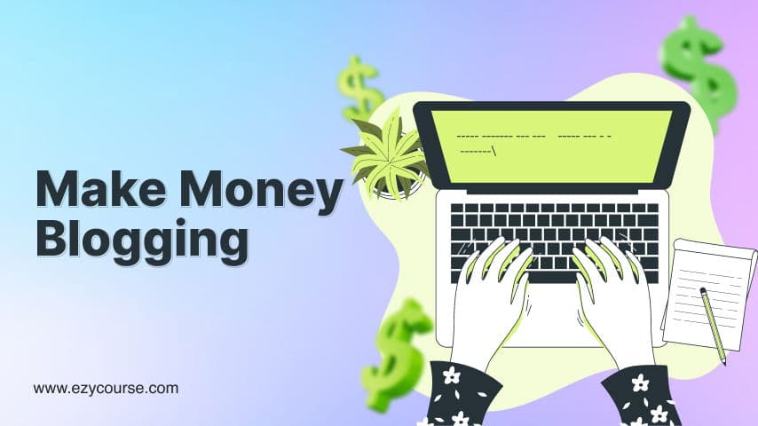 How to Make Money Out of Blogging | A Step-by-Step Guide