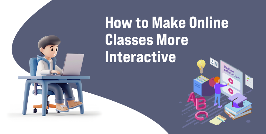 How to Make Online Classes More Interactive 